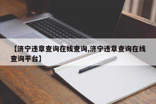 【济宁违章查询在线查询,济宁违章查询在线查询平台】