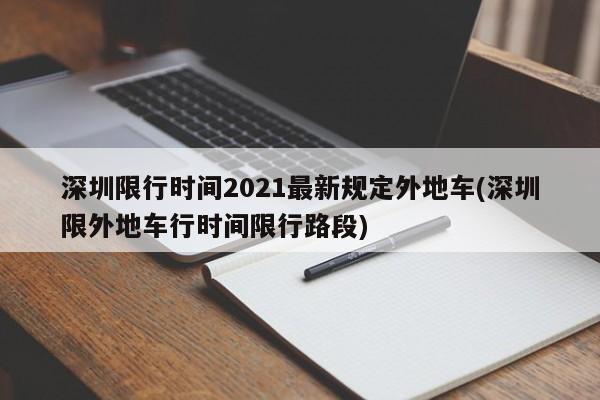深圳限行时间2021最新规定外地车(深圳限外地车行时间限行路段)