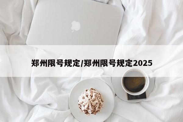 郑州限号规定/郑州限号规定2025